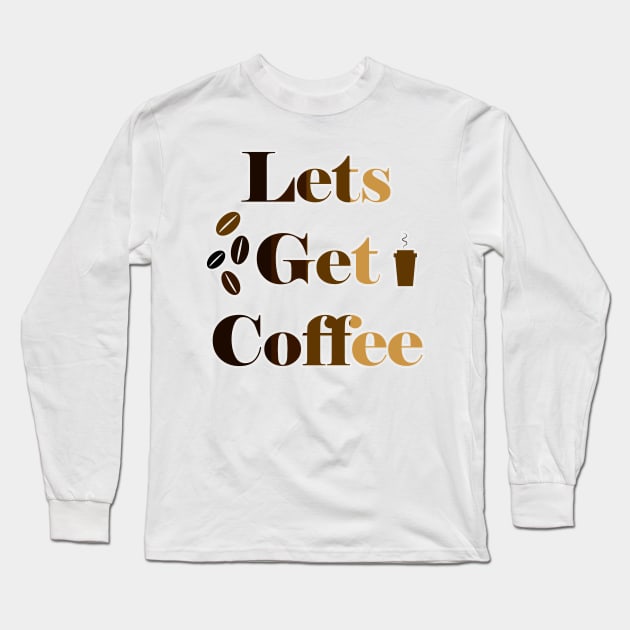 Let's Get  Coffee Long Sleeve T-Shirt by JonHerrera